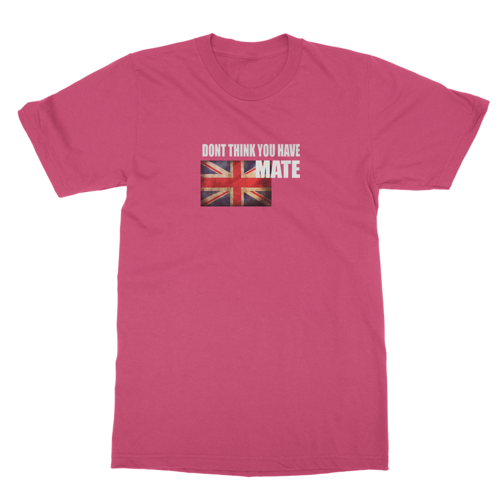 Dont Think You Have Mate Classic Heavy Cotton Adult T-Shirt