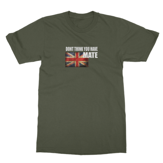 Dont Think You Have Mate Classic Heavy Cotton Adult T-Shirt