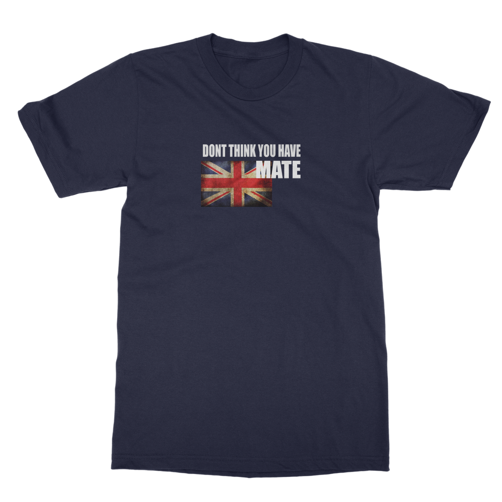 Dont Think You Have Mate Classic Heavy Cotton Adult T-Shirt
