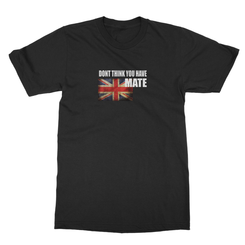 Dont Think You Have Mate Classic Heavy Cotton Adult T-Shirt