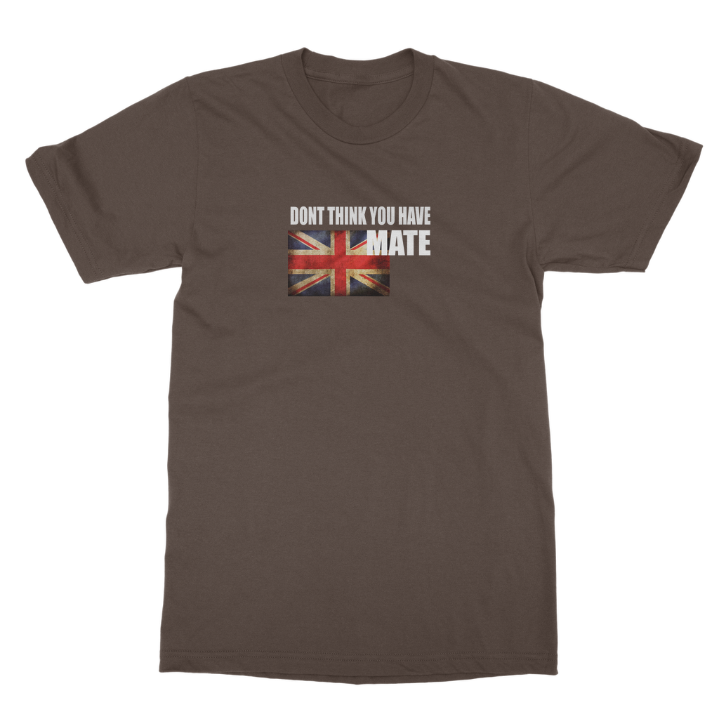 Dont Think You Have Mate Classic Heavy Cotton Adult T-Shirt