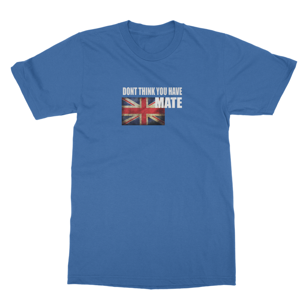 Dont Think You Have Mate Classic Heavy Cotton Adult T-Shirt