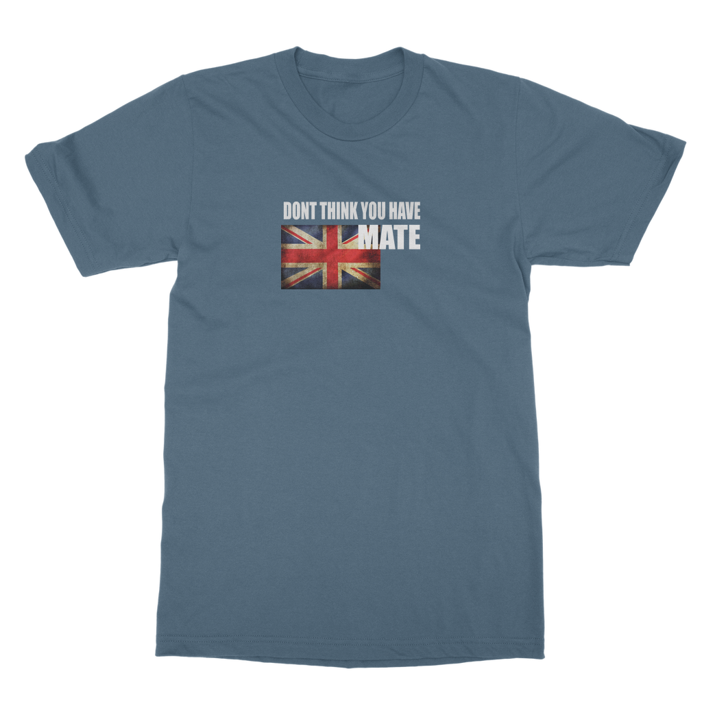 Dont Think You Have Mate Classic Heavy Cotton Adult T-Shirt